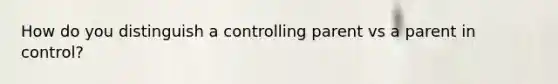 How do you distinguish a controlling parent vs a parent in control?