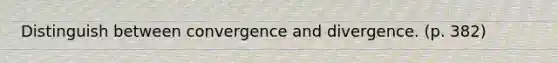 Distinguish between convergence and divergence. (p. 382)