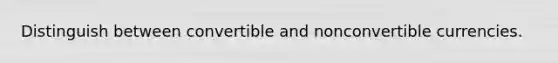 Distinguish between convertible and nonconvertible currencies.