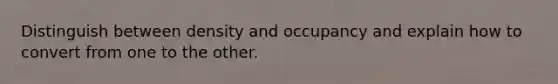 Distinguish between density and occupancy and explain how to convert from one to the other.