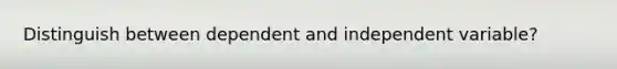 Distinguish between dependent and independent variable?