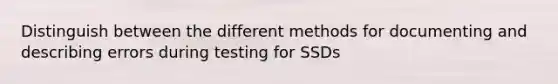 Distinguish between the different methods for documenting and describing errors during testing for SSDs