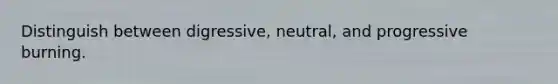 Distinguish between digressive, neutral, and progressive burning.