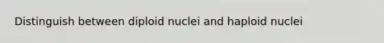 Distinguish between diploid nuclei and haploid nuclei