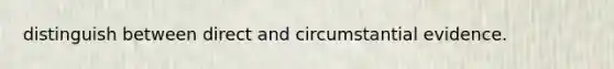 distinguish between direct and circumstantial evidence.