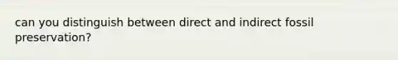 can you distinguish between direct and indirect fossil preservation?