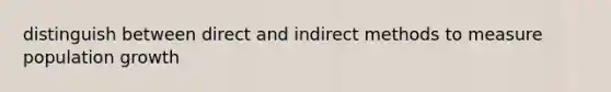 distinguish between direct and indirect methods to measure population growth