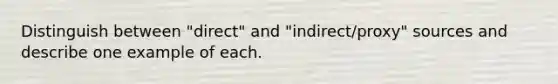 Distinguish between "direct" and "indirect/proxy" sources and describe one example of each.