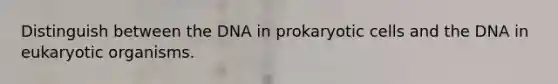 Distinguish between the DNA in <a href='https://www.questionai.com/knowledge/k1BuXhIsgo-prokaryotic-cells' class='anchor-knowledge'>prokaryotic cells</a> and the DNA in eukaryotic organisms.