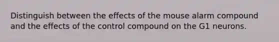 Distinguish between the effects of the mouse alarm compound and the effects of the control compound on the G1 neurons.