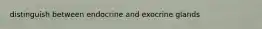 distinguish between endocrine and exocrine glands