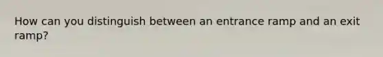 How can you distinguish between an entrance ramp and an exit ramp?