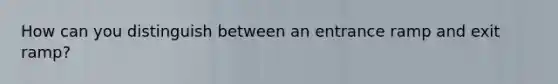 How can you distinguish between an entrance ramp and exit ramp?
