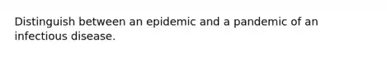 Distinguish between an epidemic and a pandemic of an infectious disease.