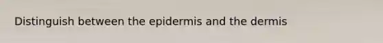 Distinguish between <a href='https://www.questionai.com/knowledge/kBFgQMpq6s-the-epidermis' class='anchor-knowledge'>the epidermis</a> and <a href='https://www.questionai.com/knowledge/kEsXbG6AwS-the-dermis' class='anchor-knowledge'>the dermis</a>