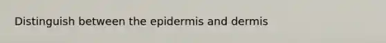 Distinguish between the epidermis and dermis