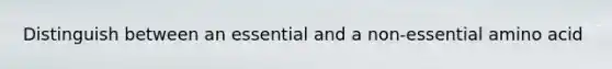 Distinguish between an essential and a non-essential amino acid