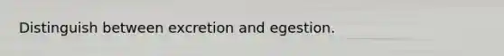 Distinguish between excretion and egestion.