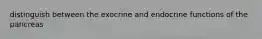 distinguish between the exocrine and endocrine functions of the pancreas