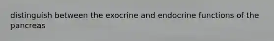 distinguish between the exocrine and endocrine functions of <a href='https://www.questionai.com/knowledge/kITHRba4Cd-the-pancreas' class='anchor-knowledge'>the pancreas</a>