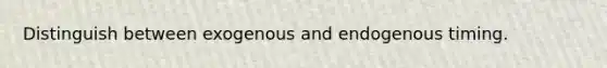Distinguish between exogenous and endogenous timing.