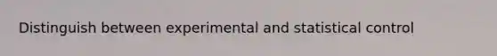 Distinguish between experimental and statistical control