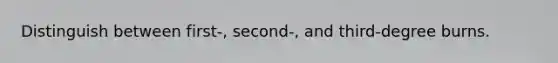 Distinguish between first-, second-, and third-degree burns.