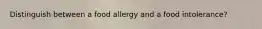 Distinguish between a food allergy and a food intolerance?