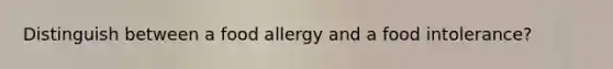 Distinguish between a food allergy and a food intolerance?