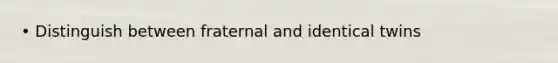 • Distinguish between fraternal and identical twins