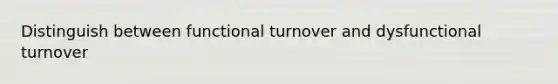 Distinguish between functional turnover and dysfunctional turnover