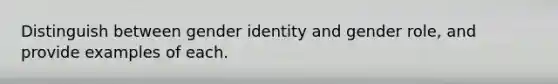 Distinguish between gender identity and gender role, and provide examples of each.