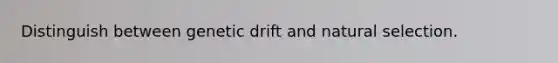 Distinguish between genetic drift and natural selection.