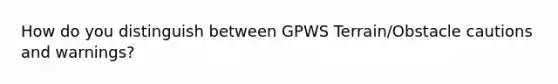 How do you distinguish between GPWS Terrain/Obstacle cautions and warnings?