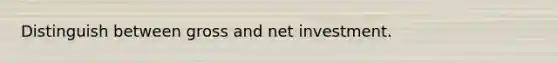 Distinguish between gross and net investment.