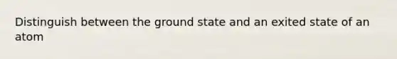 Distinguish between the ground state and an exited state of an atom