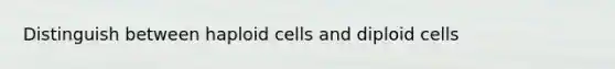 Distinguish between haploid cells and diploid cells