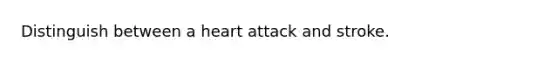 Distinguish between a heart attack and stroke.