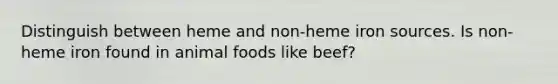 Distinguish between heme and non-heme iron sources. Is non-heme iron found in animal foods like beef?