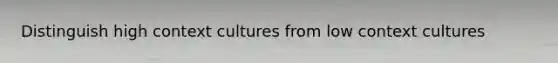 Distinguish high context cultures from low context cultures