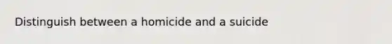 Distinguish between a homicide and a suicide