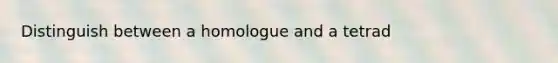 Distinguish between a homologue and a tetrad