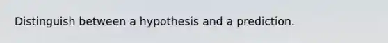 Distinguish between a hypothesis and a prediction.