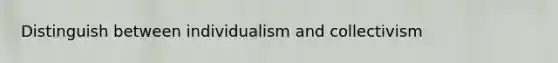 Distinguish between individualism and collectivism