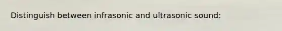 Distinguish between infrasonic and ultrasonic sound: