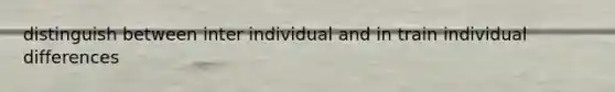 distinguish between inter individual and in train individual differences