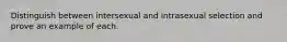 Distinguish between intersexual and intrasexual selection and prove an example of each.