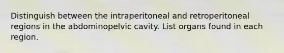 Distinguish between the intraperitoneal and retroperitoneal regions in the abdominopelvic cavity. List organs found in each region.