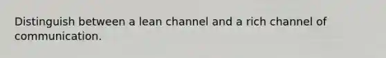 Distinguish between a lean channel and a rich channel of communication.