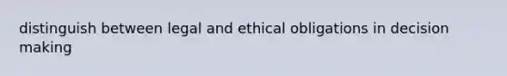 distinguish between legal and ethical obligations in decision making